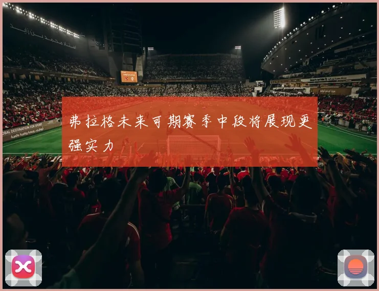 弗拉格未来可期赛季中段将展现更强实力